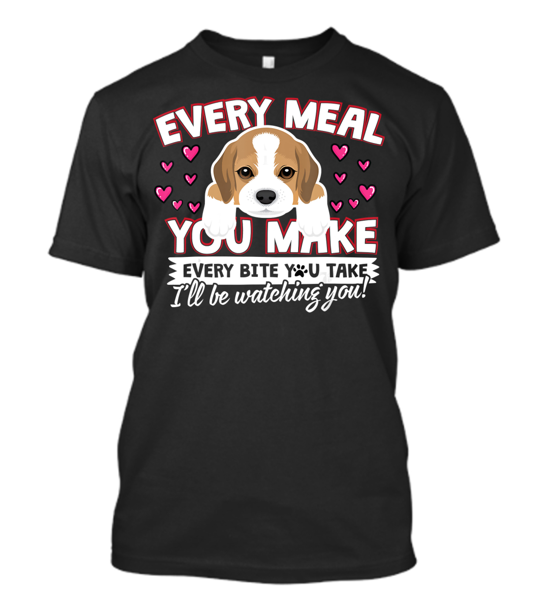 Every Meal You Make Every Bite You Take I'll Be Watching You Puppy And Hearts T-Shirt