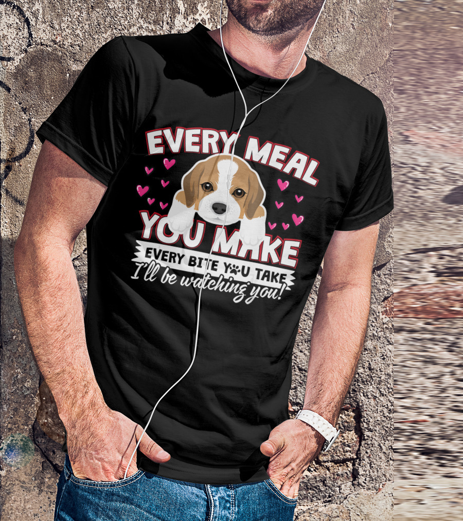 Every Meal You Make Every Bite You Take I'll Be Watching You Puppy And Hearts T-Shirt