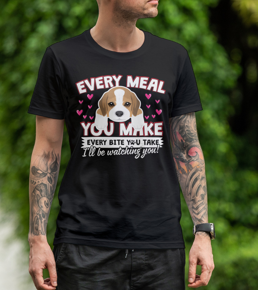 Every Meal You Make Every Bite You Take I'll Be Watching You Puppy And Hearts T-Shirt