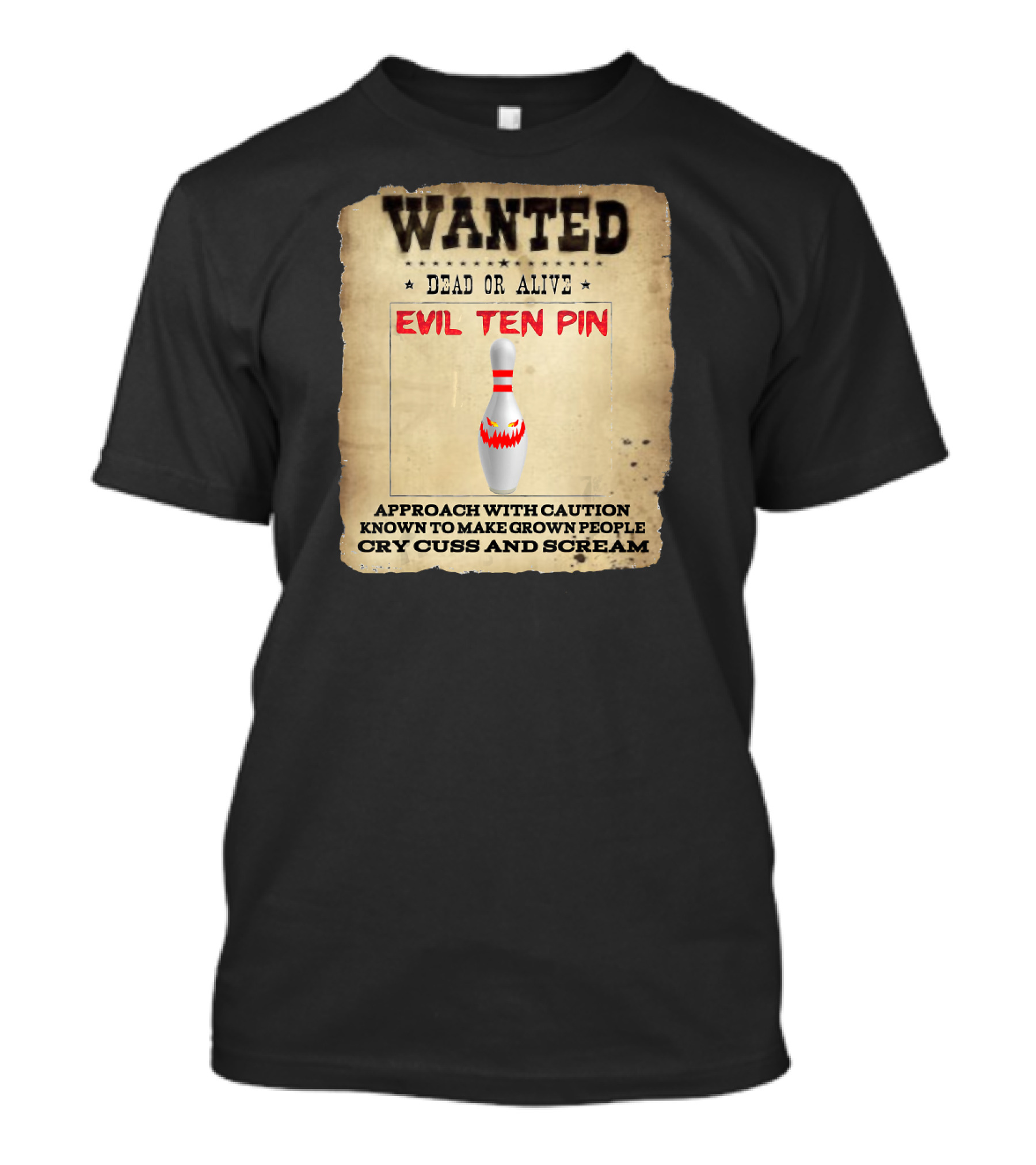WANTED DEAD OR ALIVE EVIL TEN PIN APPROACH WITH CAUTION KNOWN TO MAKE GROWN PEOPLE CRY CUSS AND SCREAM T-Shirt