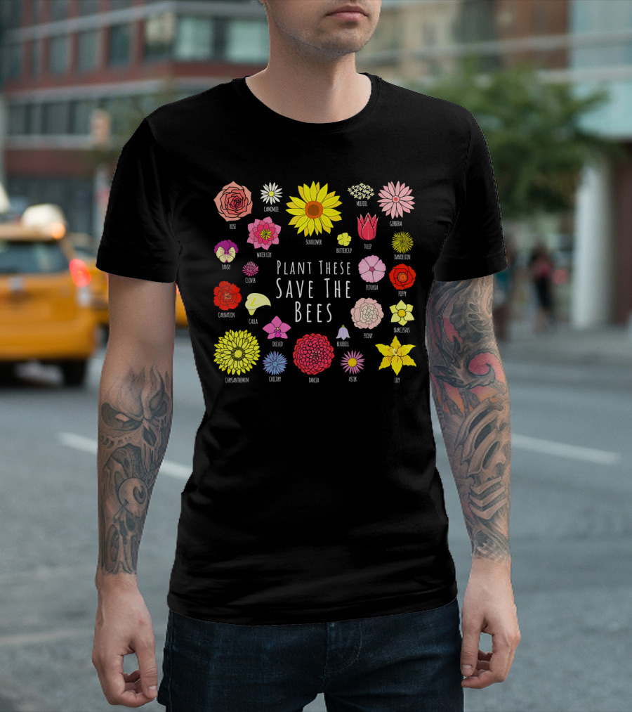 Plant These Save The Bees Flowers Rose Sunflower Tulip Daisy Poppy Orchid T-Shirt