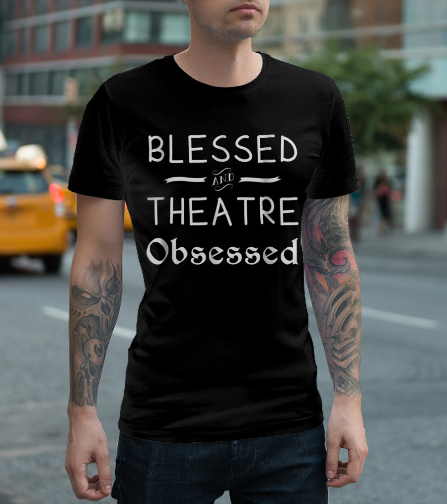Blessed and Theatre Obsessed T-Shirt