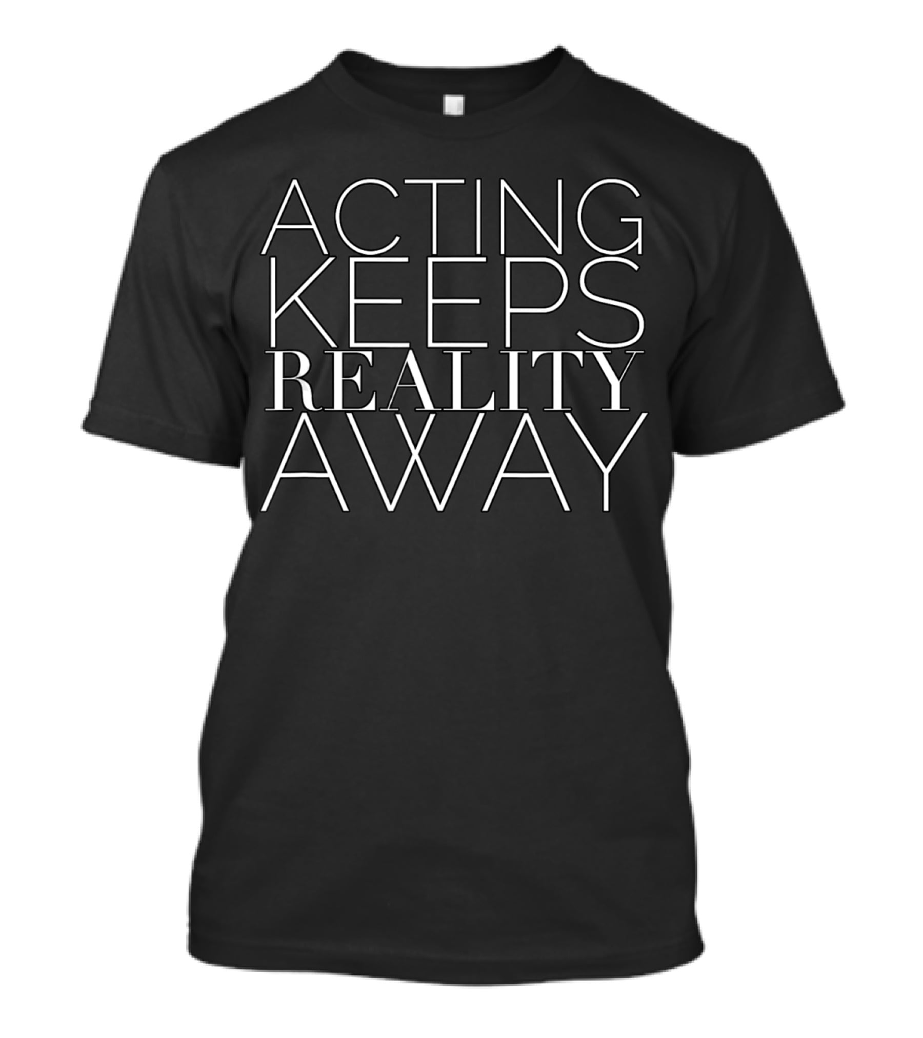 Acting Keeps Reality Away T-Shirt