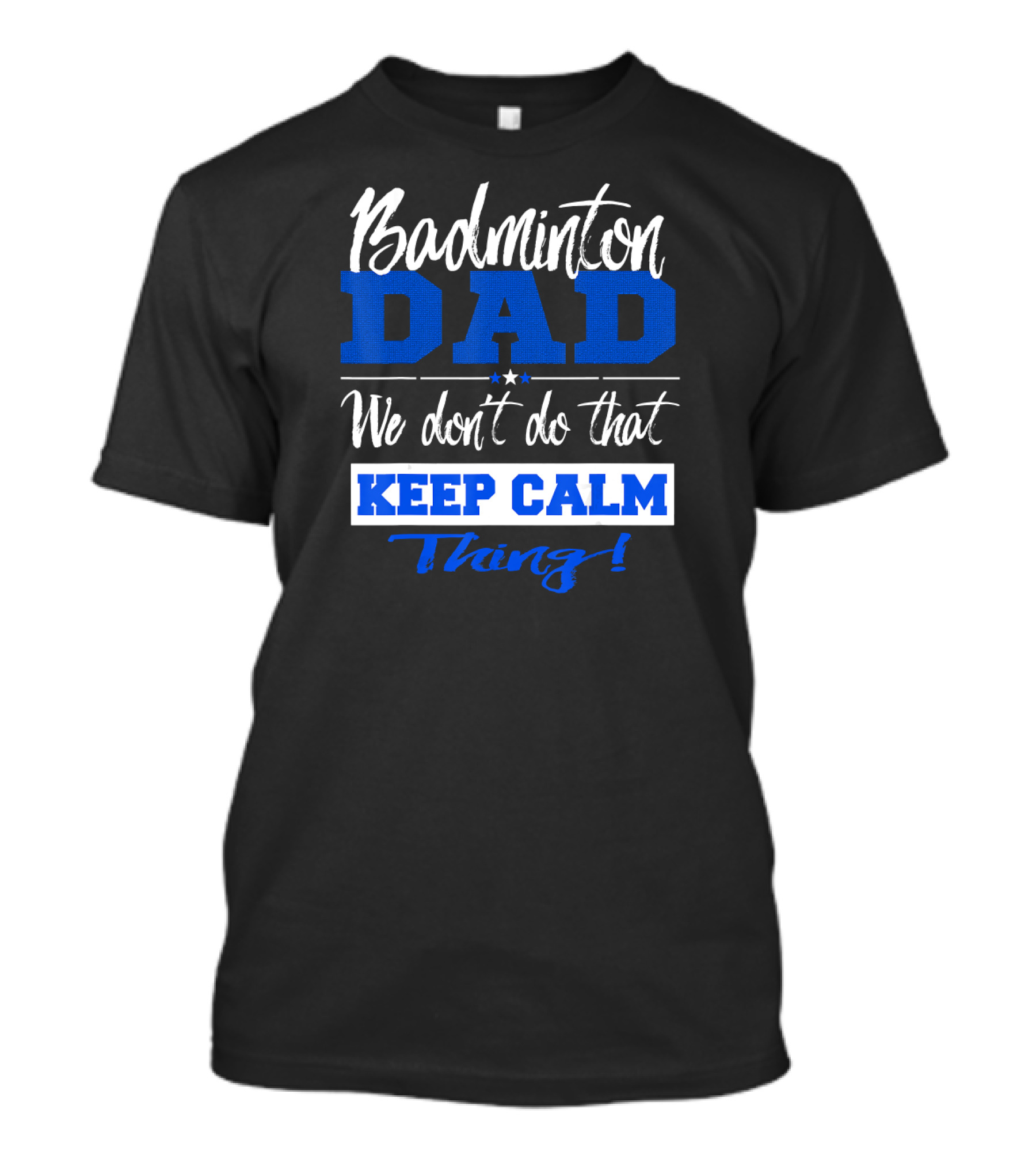 Badminton Dad We Don’t Do That Keep Calm Thing T-Shirt