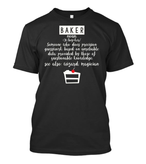 BAKER Someone Who Does Precision Guesswork Unreliable Data Wizard Magician T-Shirt