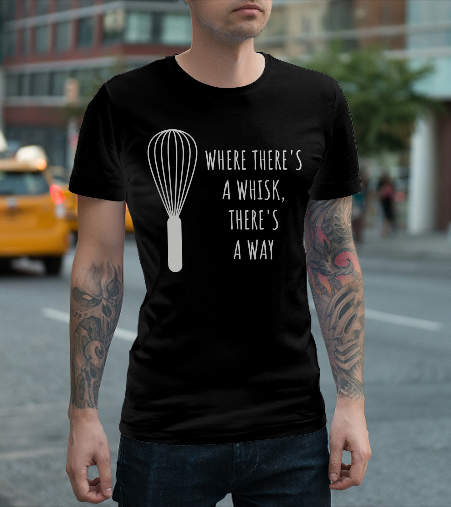 Funny Baking Chef Baker Bakin Where There's a Whisk There's a Way T-Shirt