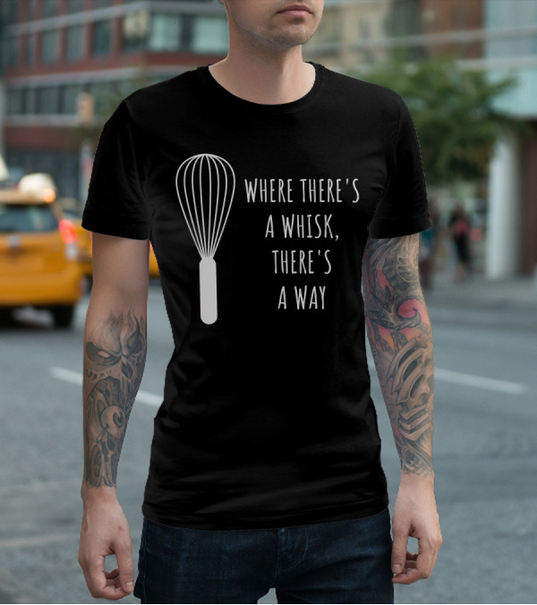 Funny Baking Chef Baker Bakin Where There's A Whisk There's A Way T-Shirt