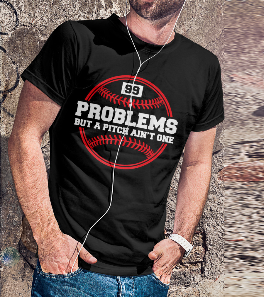 99 Problems But A Pitch Ain't One Baseball Humor T-Shirt