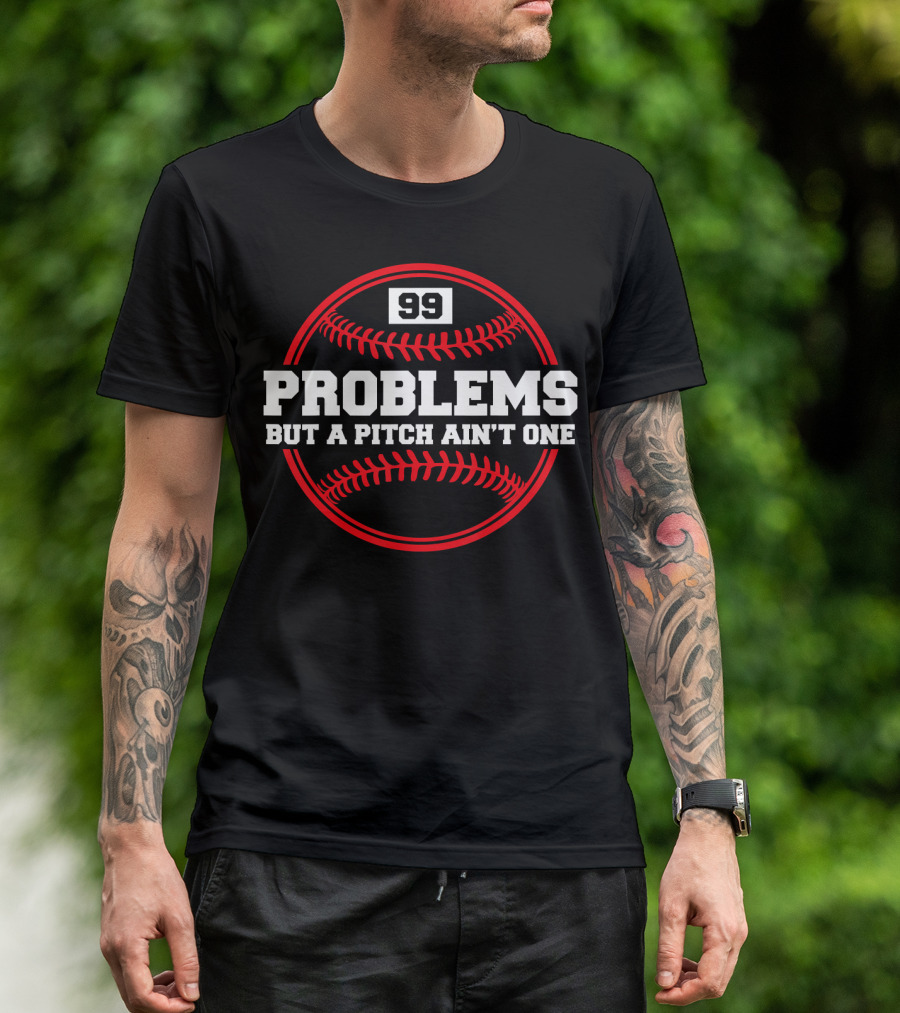 99 Problems But A Pitch Ain't One Baseball Humor T-Shirt