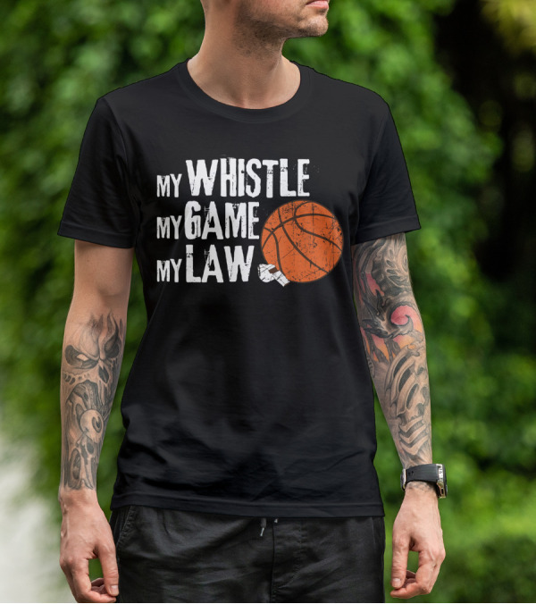 My Whistle My Game My Law Basketball Referee Humorous T-Shirt