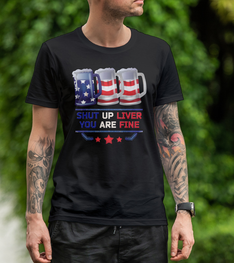 Shut Up Liver You Are Fine USA Beer Flag T-Shirt
