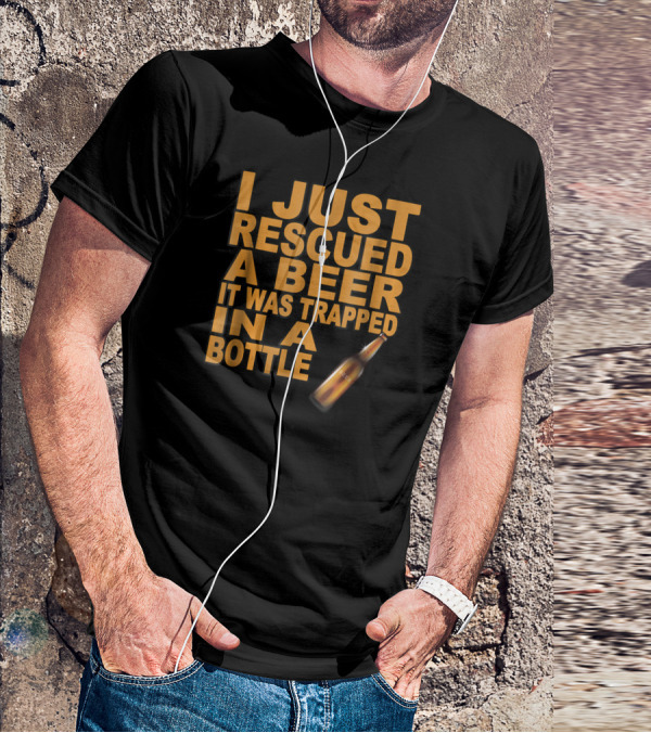 I Just Rescued A Beer It Was Trapped In A Bottle T-Shirt