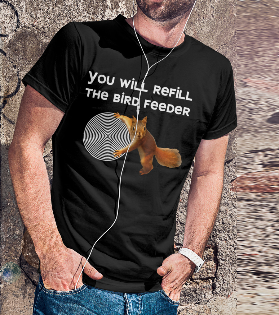You Will Refill The Bird Feeder Funny Bird Feeder Is Empty Nutty Hyp Squirrel Hypnotizes T-Shirt