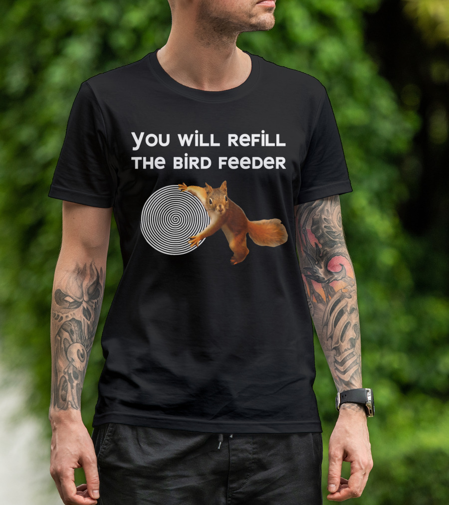 You Will Refill The Bird Feeder Funny Bird Feeder Is Empty Nutty Hyp Squirrel Hypnotizes T-Shirt