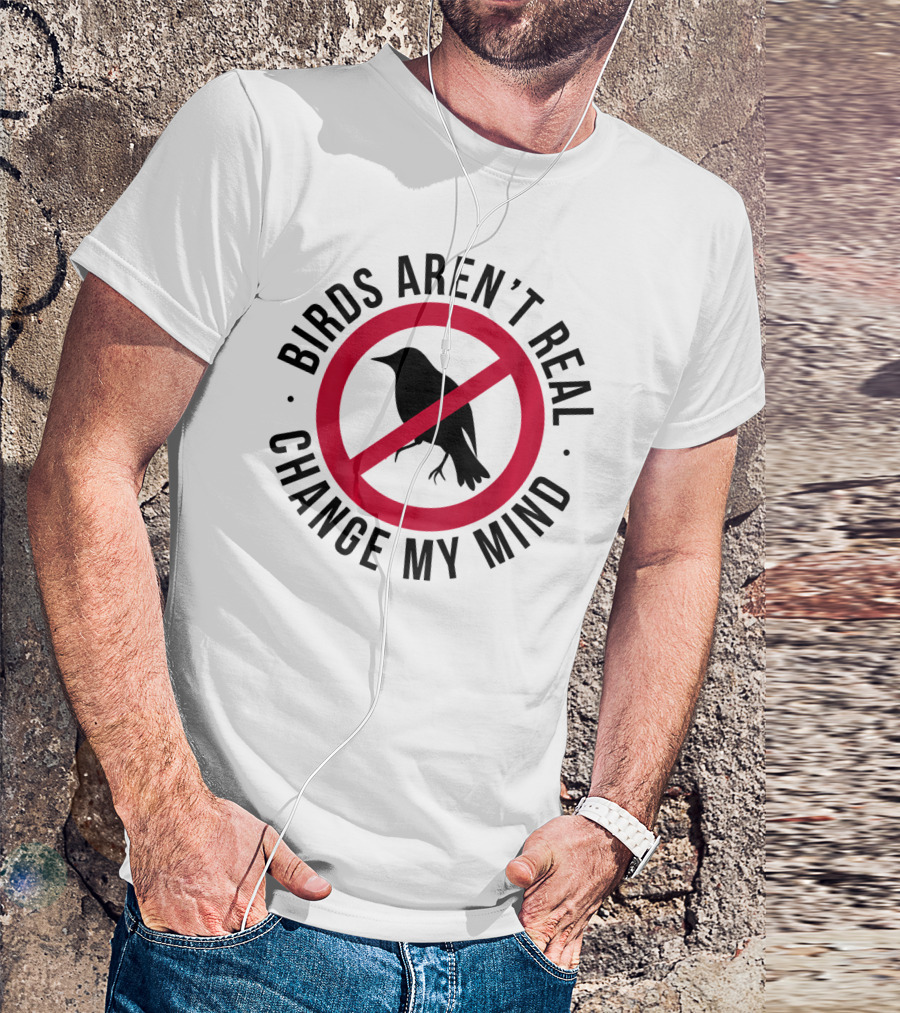 Birds Aren't Real Change My Mind Government Spy T-Shirt