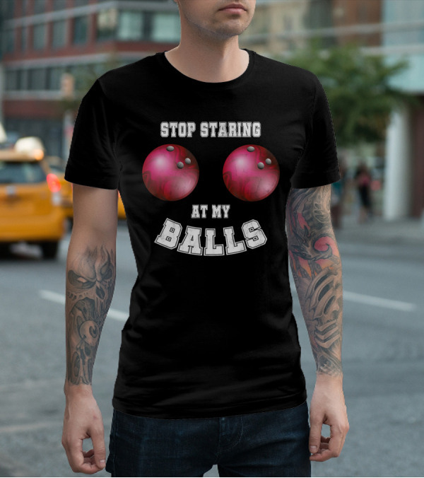 Stop Staring At My Balls Funny Bowling For Fans And Players T-Shirt
