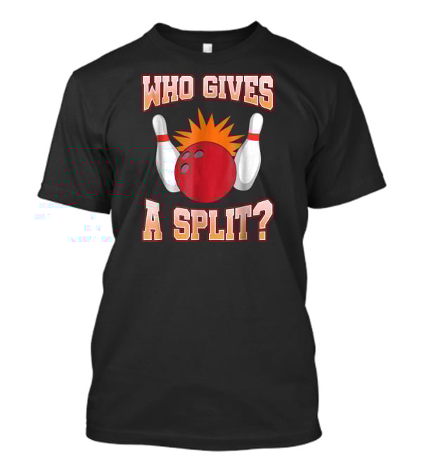 Funny Bowling Team Who Gives A Split Bowling Pins And Ball T-Shirt