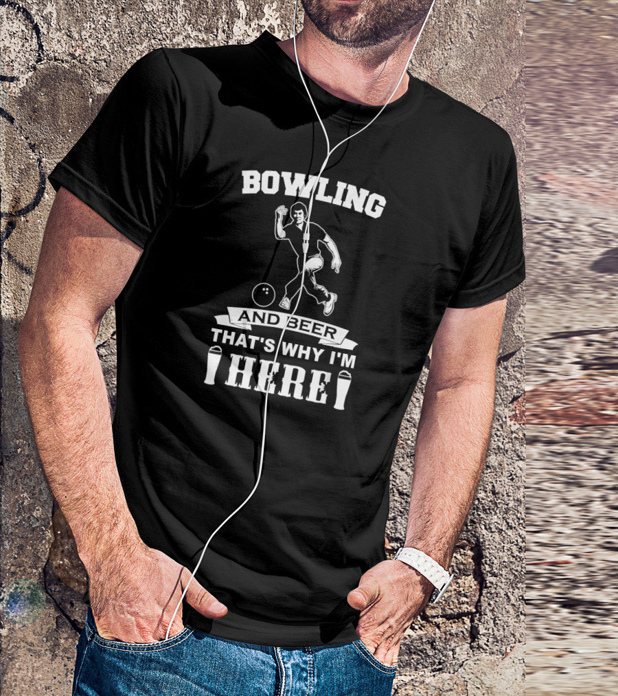 Bowling And Beer That's Why I'm Here Funny Bowling Team Dad T-Shirt
