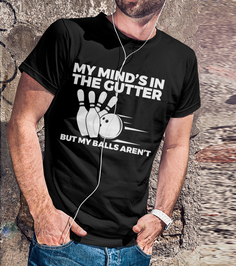 My Mind's In The Gutter But My Balls Aren't Bowling Humor T-Shirt