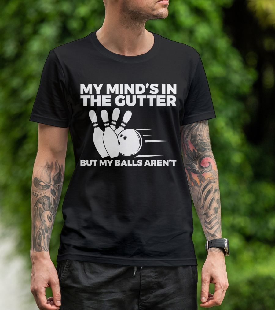 My Mind's In The Gutter But My Balls Aren't Bowling Humor T-Shirt