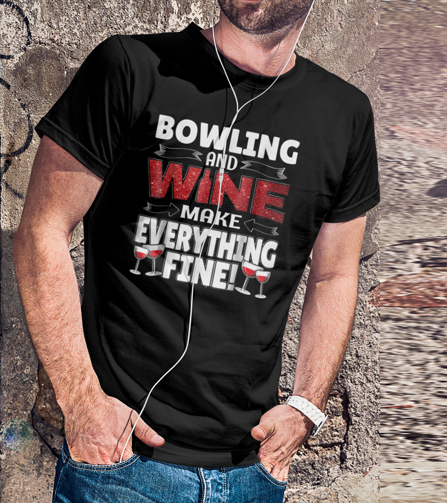 BOWLING AND WINE MAKE EVERYTHING FINE T-Shirt
