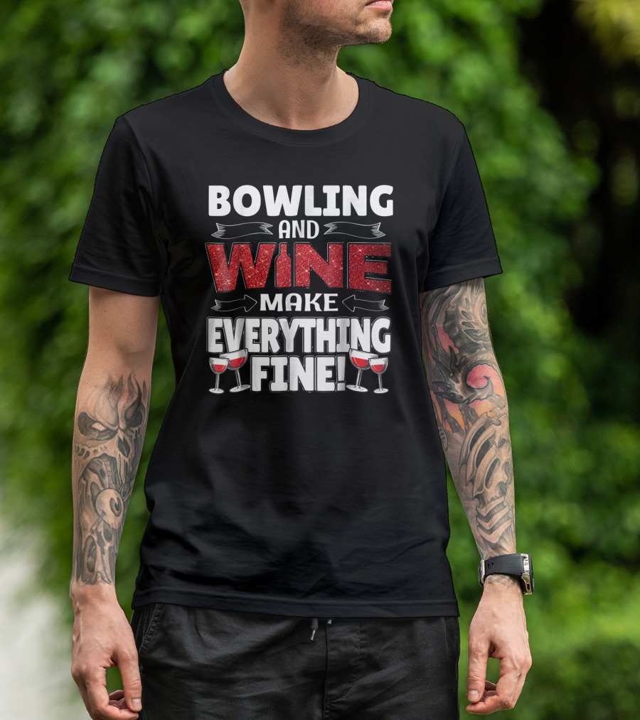 BOWLING AND WINE MAKE EVERYTHING FINE T-Shirt