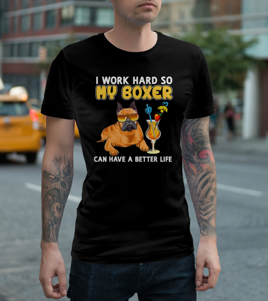 I Work Hard So My Boxer Can Have a Better Life Boxer Dog Lovers T-Shirt