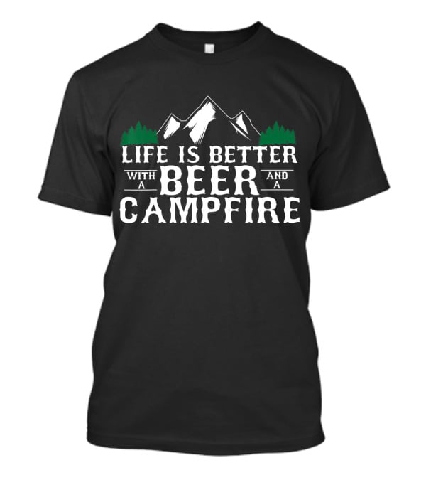 Life Is Better With A Beer And A Campfire T-Shirt