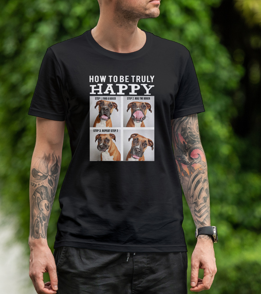 How To Be Truly Happy Find A Boxer Hug The Boxer Repeat Step 2 T-Shirt