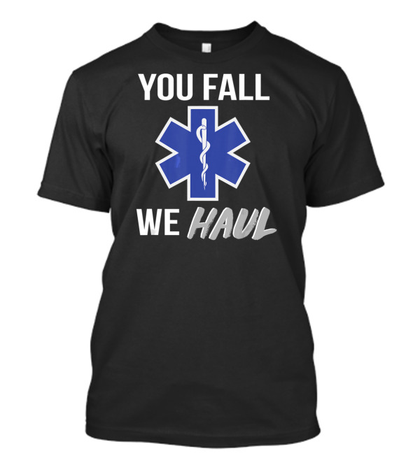 You Fall We Haul EMS EMT Star Of Life T-Shirt