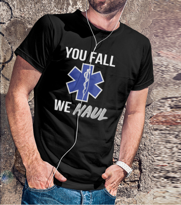 You Fall We Haul EMS EMT Star Of Life T-Shirt