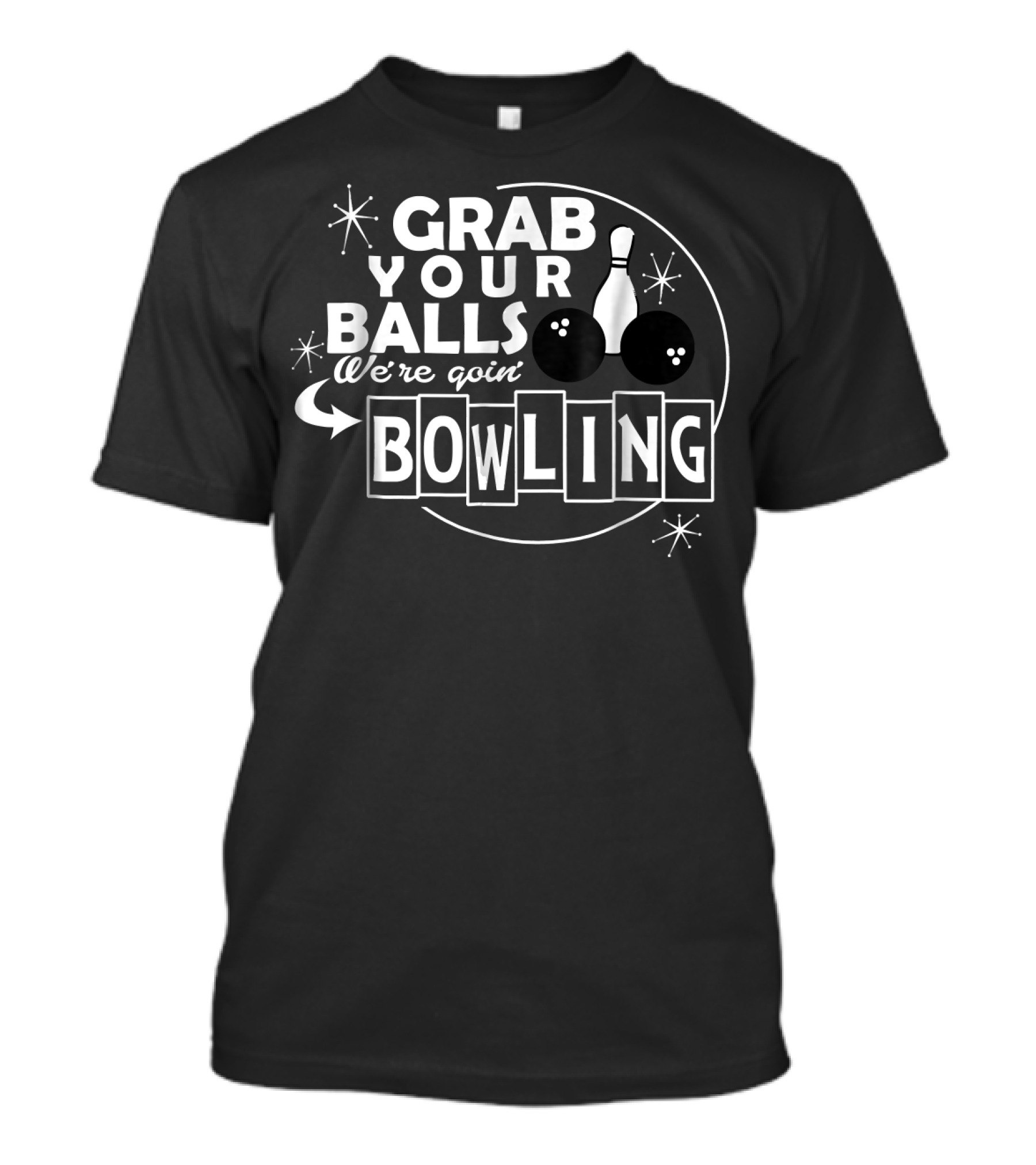 GRAB YOUR BALLS WE'RE GOIN' BOWLING T-Shirt