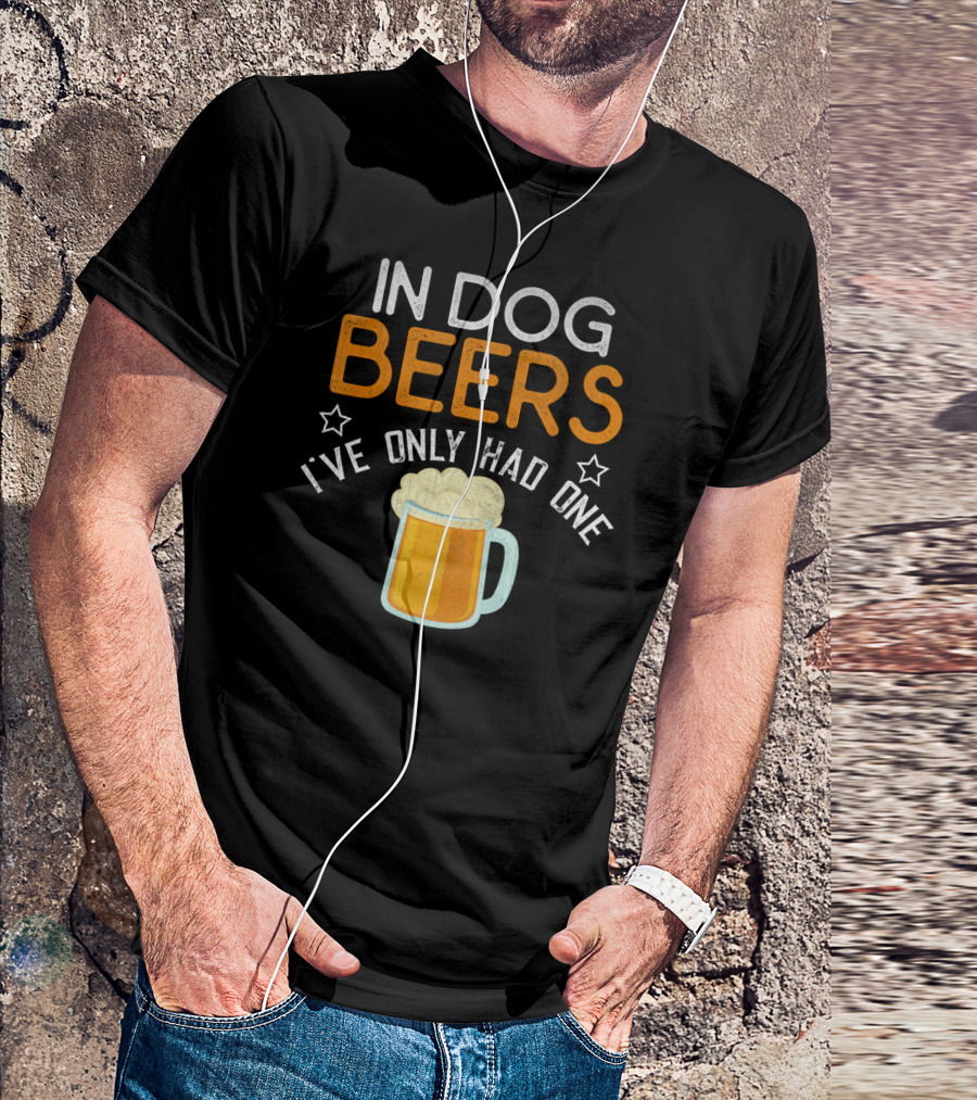 In Dog Beers I've Only Had One Funny Novelty Beer Mug T-Shirt