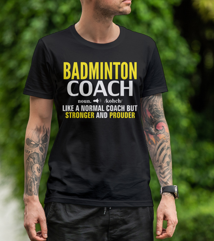 Badminton Coach Definition Noun Like A Normal Coach But Stronger And Prouder T-Shirt