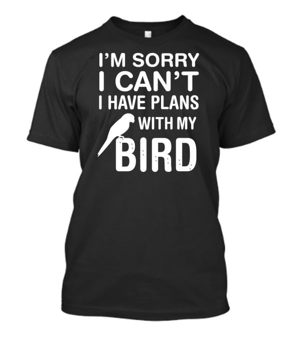 I'm Sorry I Can't I Have Plans With My Bird Funny Pet Bird Lover Parrot Parakeet Budgie T-Shirt