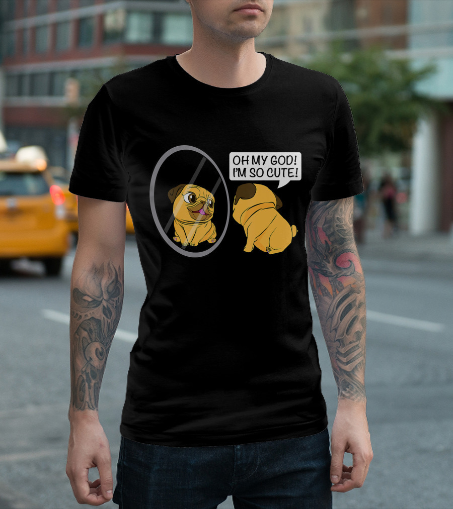 Oh My God I'm So Cute Funny Vain Pug Bulldog Owner T-Shirt