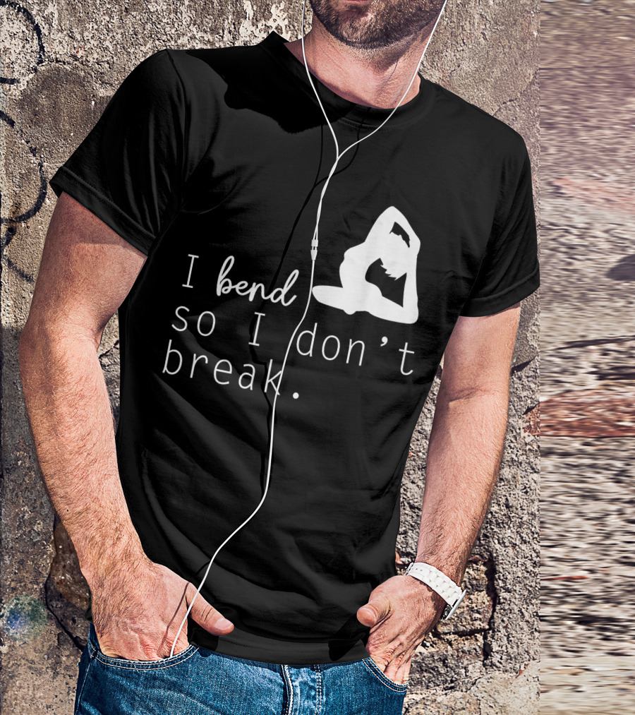 I Bend So I Don’t Break Funny Yoga Practice Lover T-Shirt