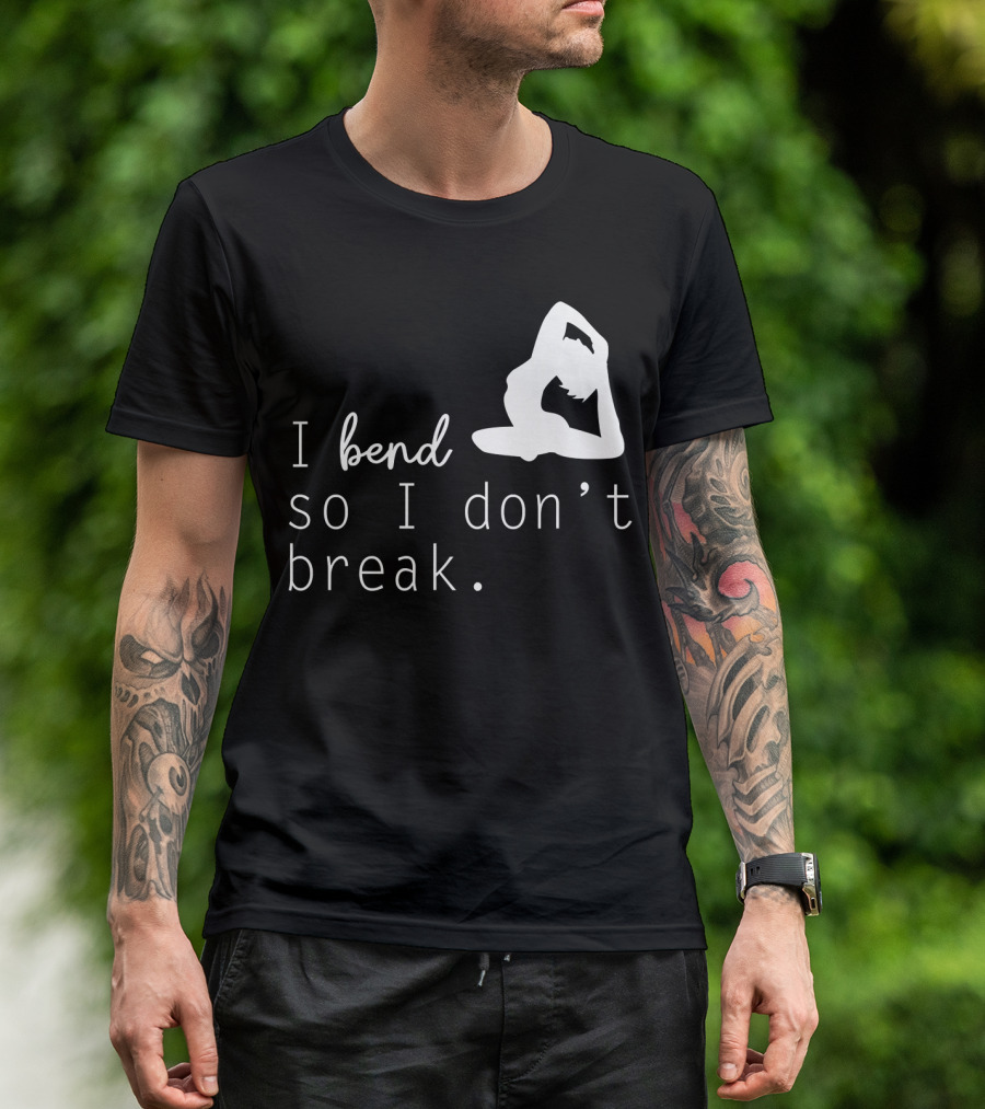 I Bend So I Don’t Break Funny Yoga Practice Lover T-Shirt