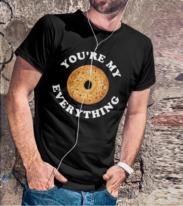 You're My Everything Bagel T-Shirt