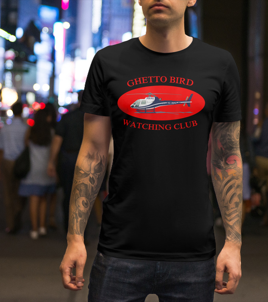 GHETTO BIRD WATCHING CLUB POLICE HELICOPTER T-Shirt
