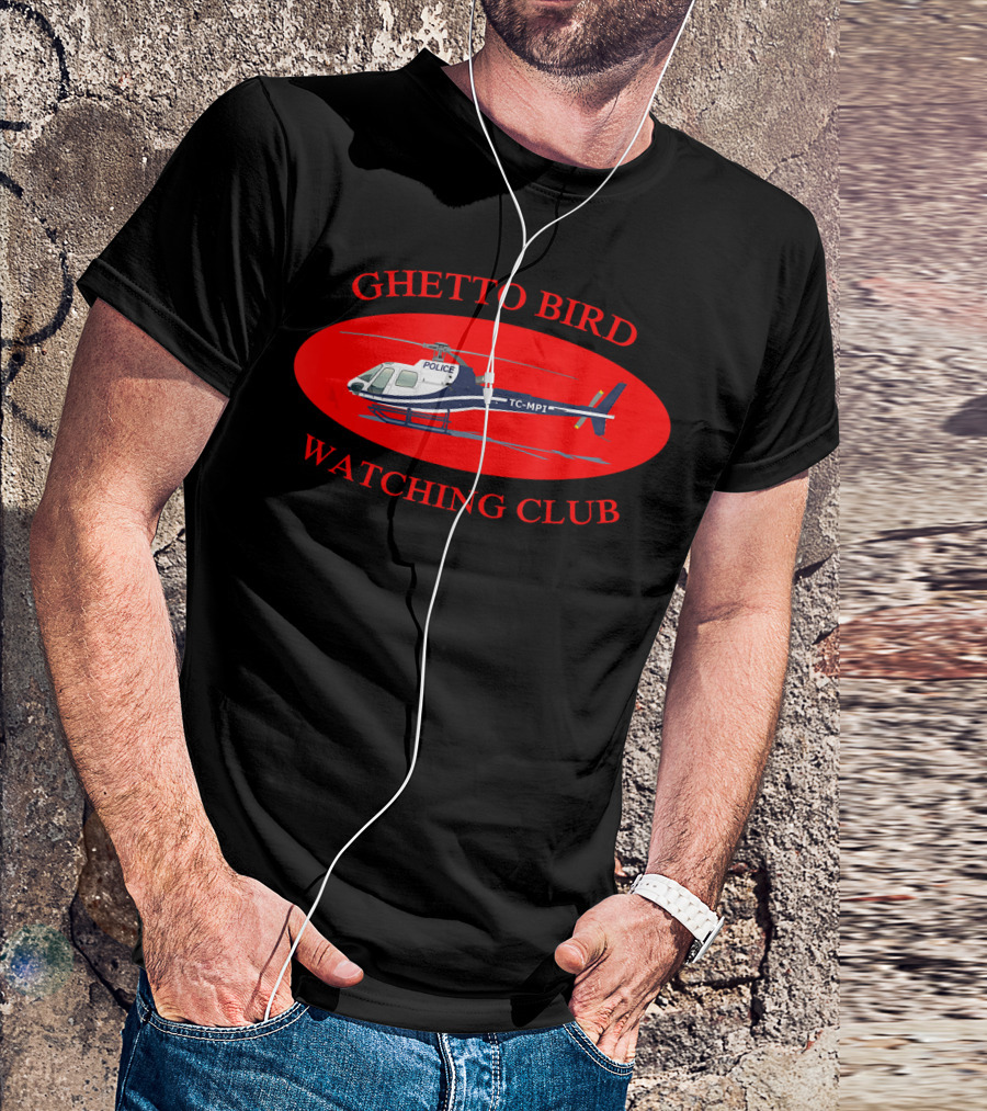 GHETTO BIRD WATCHING CLUB POLICE HELICOPTER T-Shirt