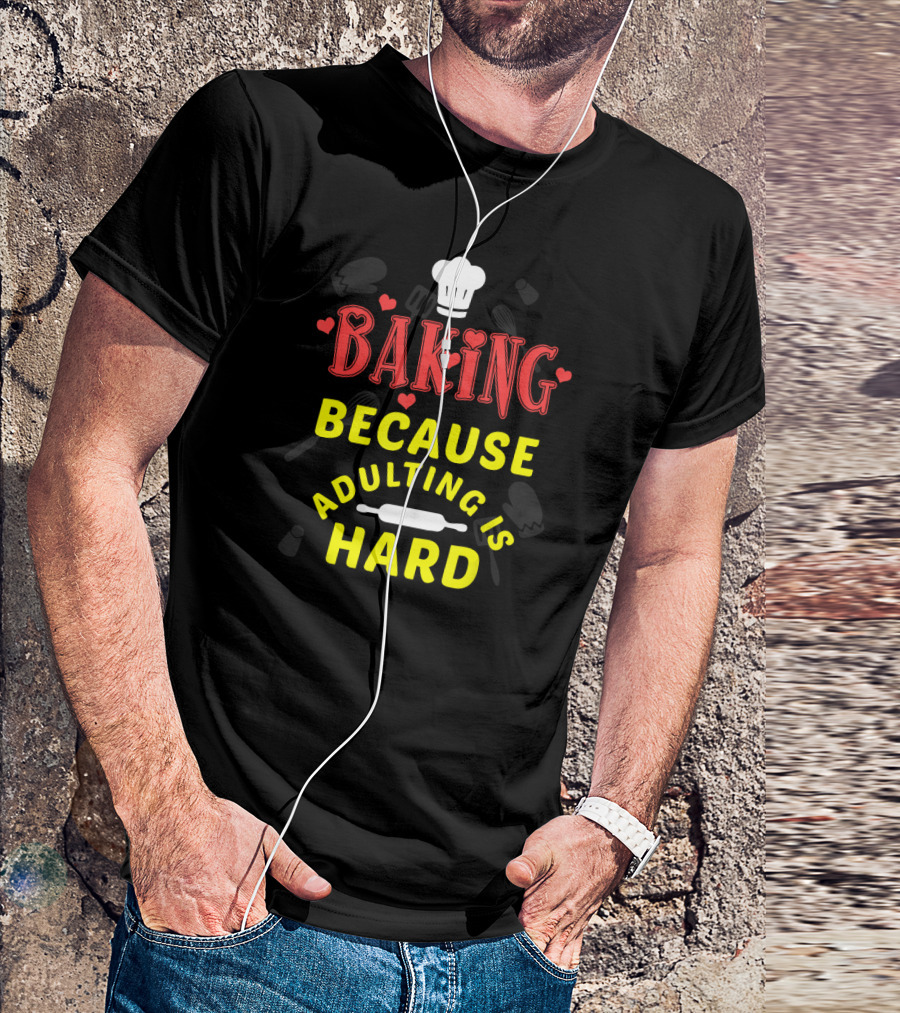 Baking Because Adulting Is Hard Chef Funny Baking Gifts T-Shirt