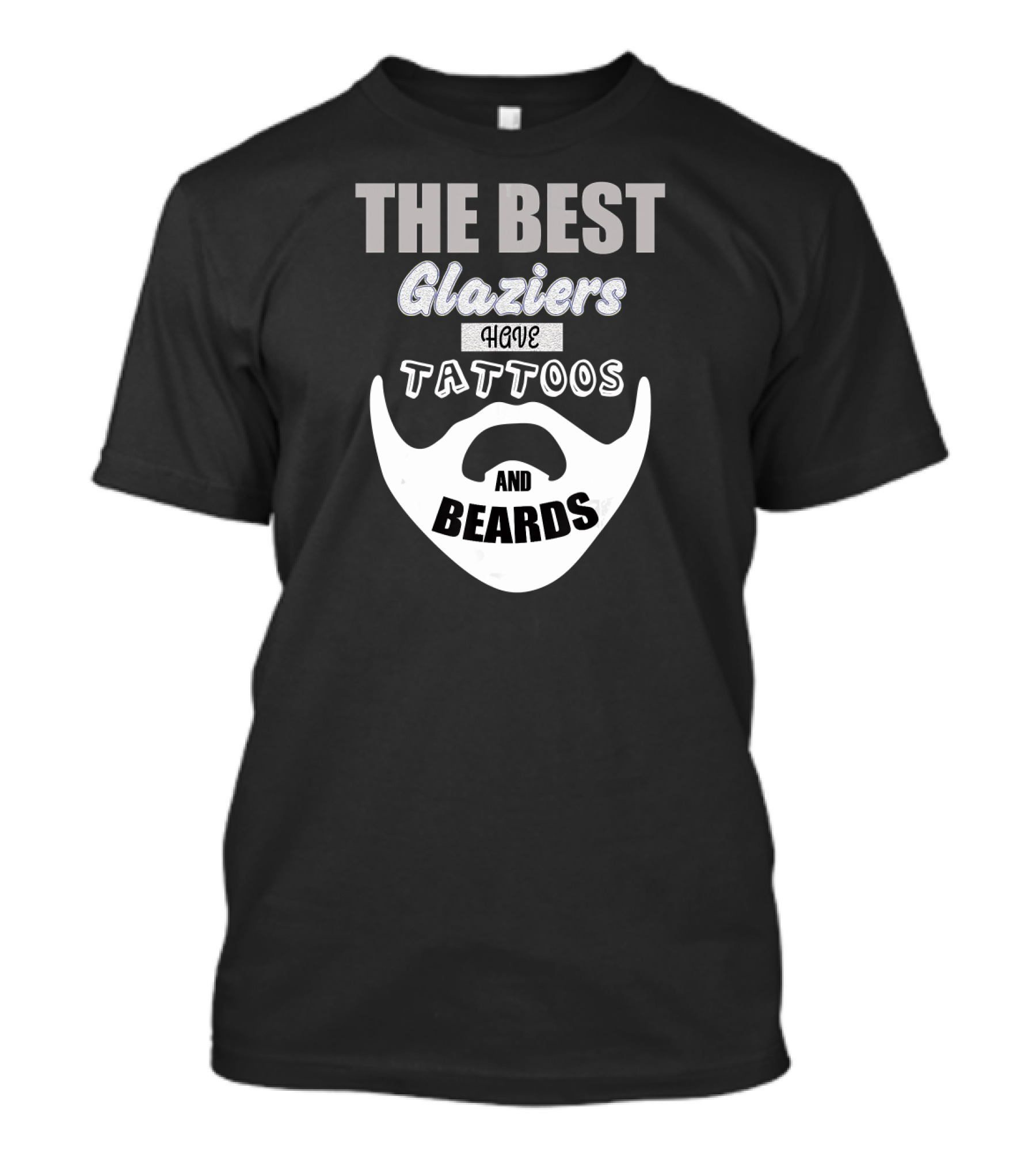 The Best Glaziers Have Tattoos And Beards T-Shirt