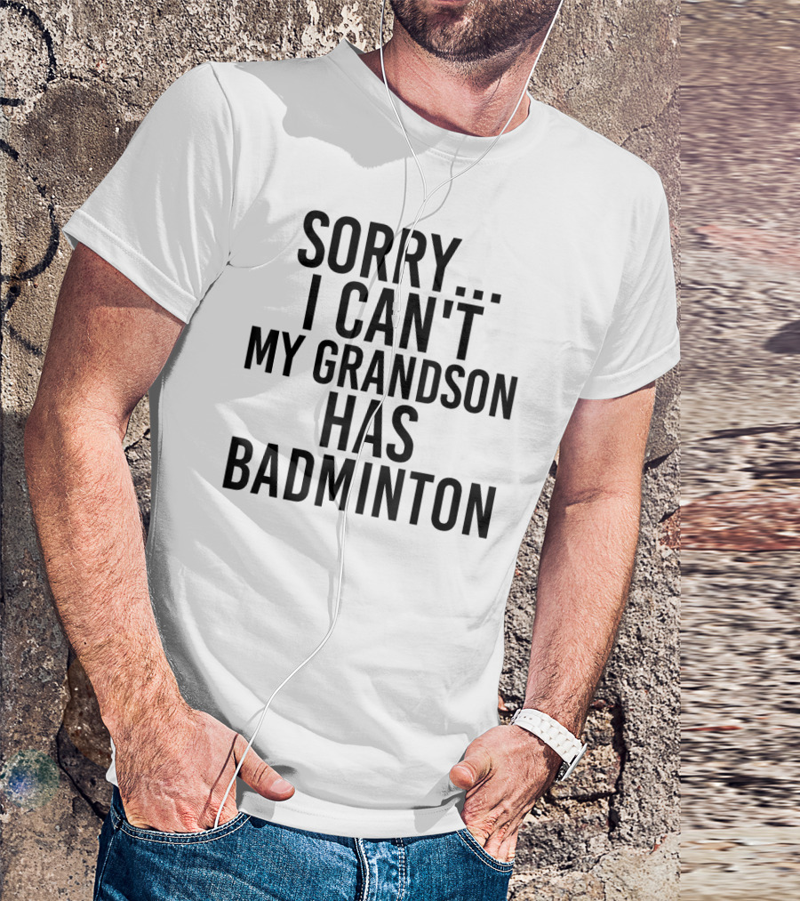 Sorry I Can't My Grandson Has Badminton T-Shirt