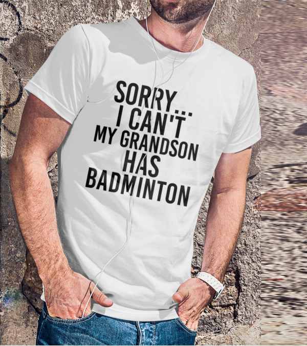 Sorry I Can't My Grandson Has Badminton T-Shirt
