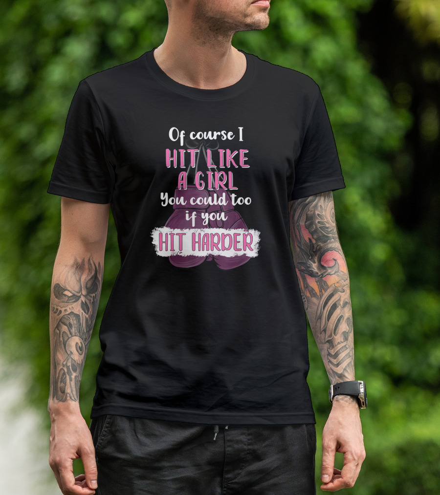 Of Course I Hit Like A Girl You Could Too If You Hit Harder Boxing Kickboxing T-Shirt