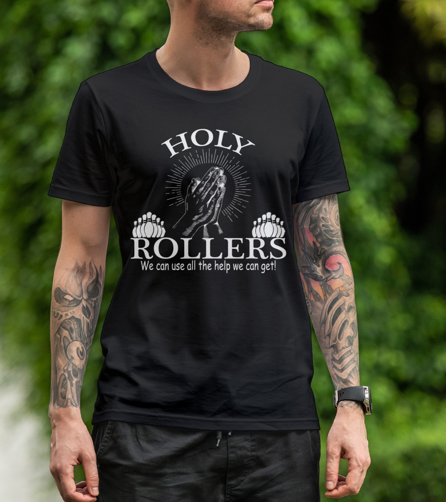 HOLY ROLLERS We Can Use All The Help We Can Get Bowling Team T-Shirt