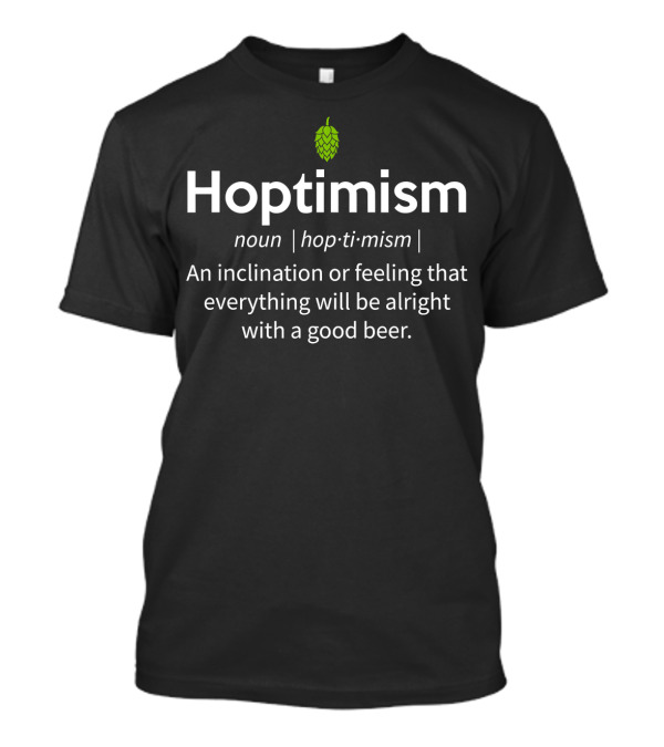 Hoptimism Noun Definition Feeling Alright With A Good Beer T-Shirt