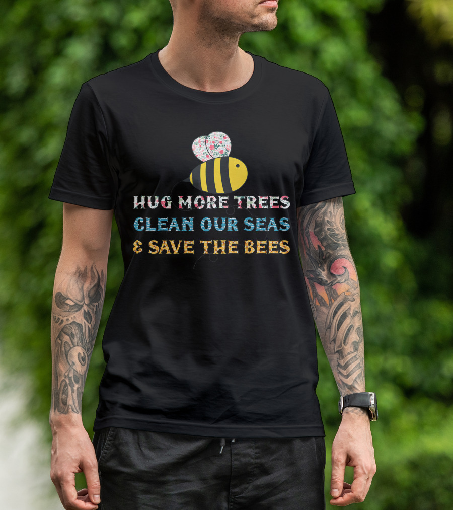 Hug More Trees Clean Our Seas And Save The Bees T-Shirt
