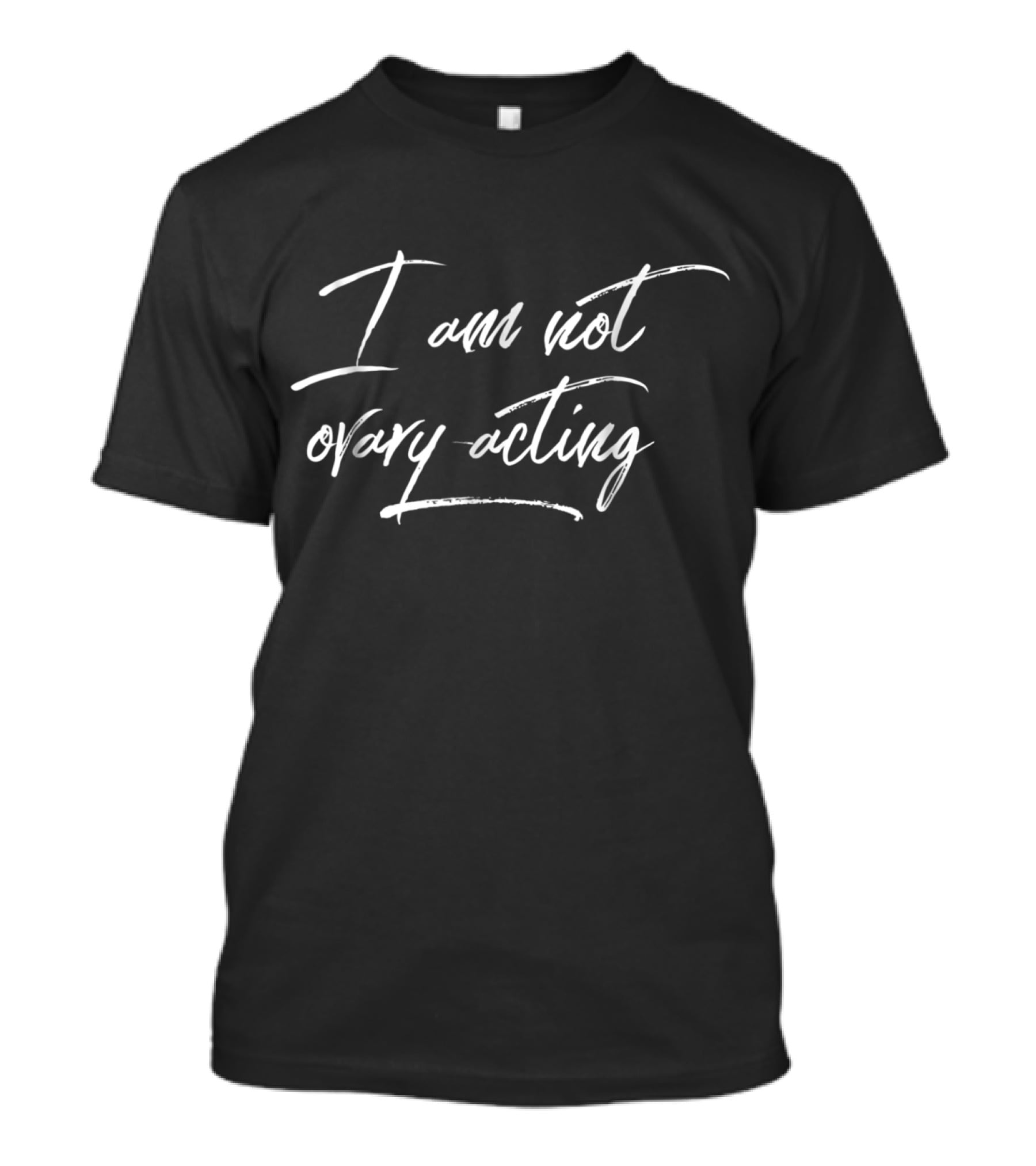 I Am Not Ovary Acting Funny Feminist T-Shirt